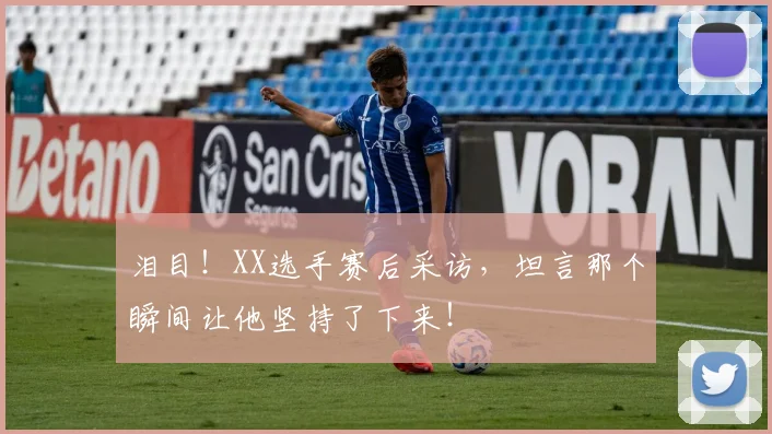 泪目！XX选手赛后采访，坦言那个瞬间让他坚持了下来！